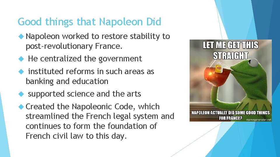 Good things that Napoleon Did Napoleon worked to restore stability to post-revolutionary France. He