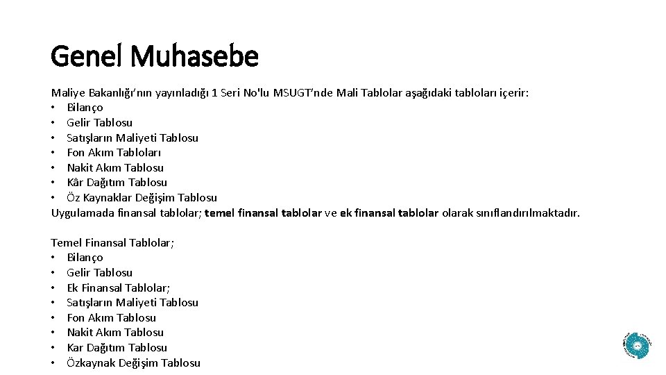 Genel Muhasebe Maliye Bakanlığı’nın yayınladığı 1 Seri No'lu MSUGT’nde Mali Tablolar aşağıdaki tabloları içerir: