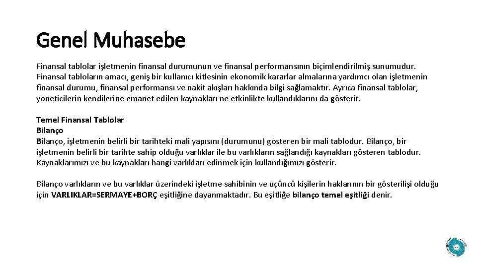 Genel Muhasebe Finansal tablolar işletmenin finansal durumunun ve finansal performansının biçimlendirilmiş sunumudur. Finansal tabloların