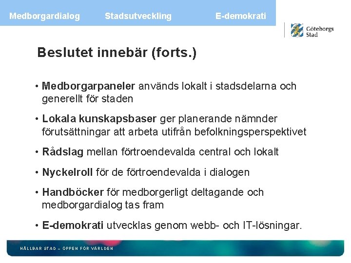 Medborgardialog Stadsutveckling E-demokrati Beslutet innebär (forts. ) • Medborgarpaneler används lokalt i stadsdelarna och