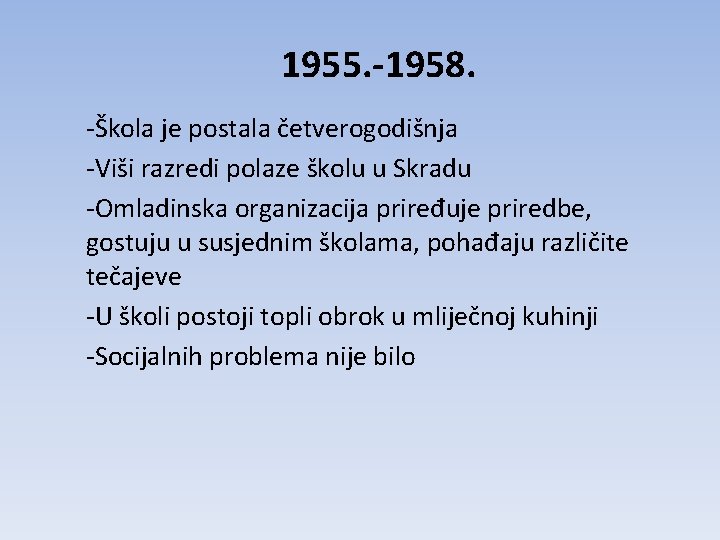 1955. -1958. -Škola je postala četverogodišnja -Viši razredi polaze školu u Skradu -Omladinska organizacija