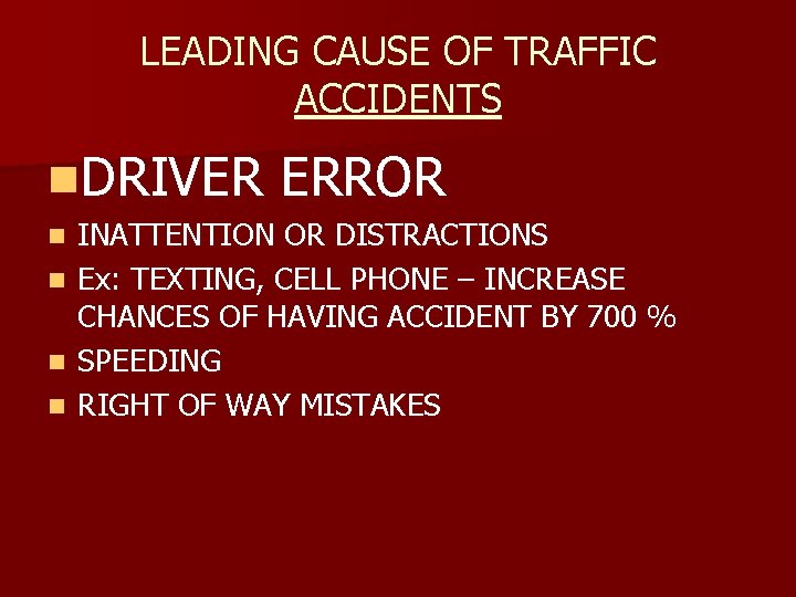 LEADING CAUSE OF TRAFFIC ACCIDENTS n. DRIVER ERROR INATTENTION OR DISTRACTIONS n Ex: TEXTING,