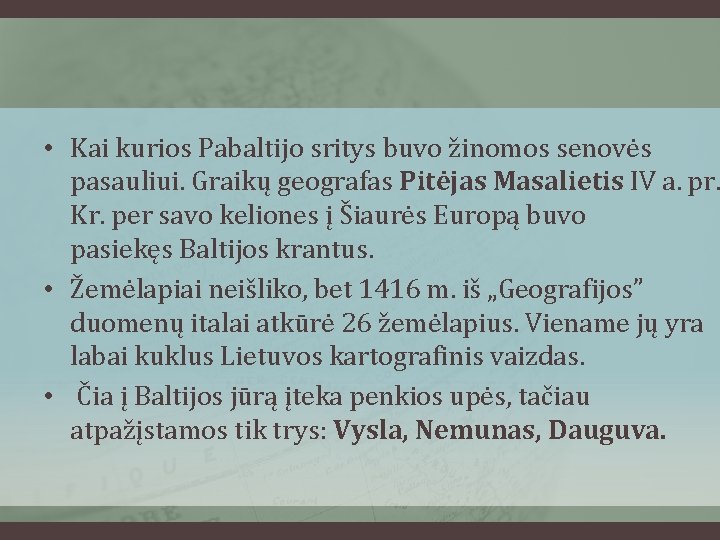  • Kai kurios Pabaltijo sritys buvo žinomos senovės pasauliui. Graikų geografas Pitėjas Masalietis