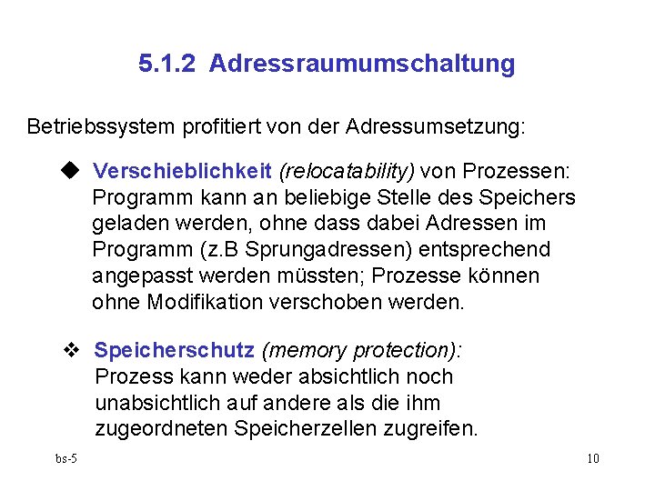 5. 1. 2 Adressraumumschaltung Betriebssystem profitiert von der Adressumsetzung: Verschieblichkeit (relocatability) von Prozessen: Programm