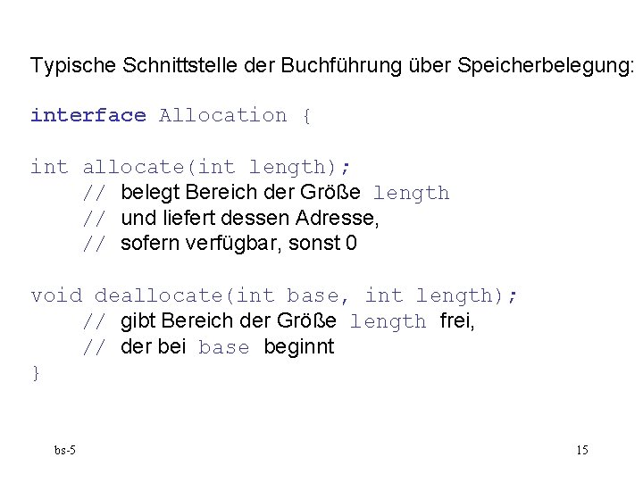 Typische Schnittstelle der Buchführung über Speicherbelegung: interface Allocation { int allocate(int length); // belegt
