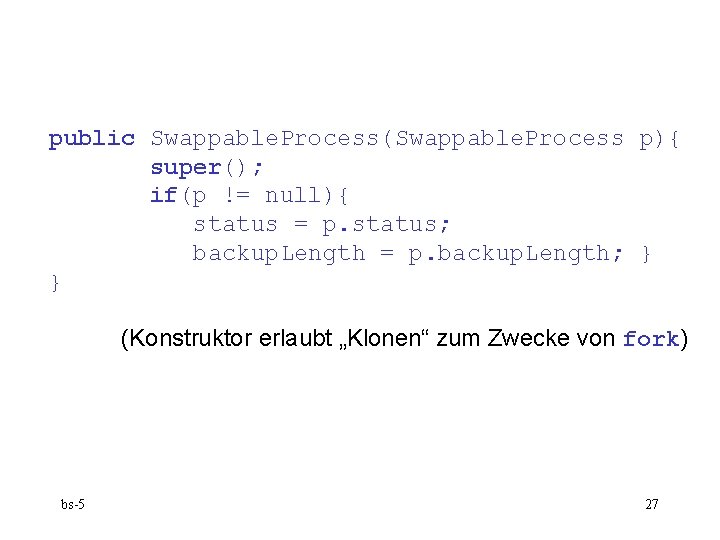 public Swappable. Process(Swappable. Process p){ super(); if(p != null){ status = p. status; backup.