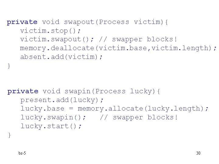 private void swapout(Process victim){ victim. stop(); victim. swapout(); // swapper blocks! memory. deallocate(victim. base,