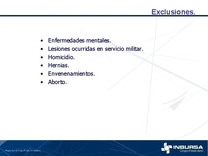 Exclusiones. • • • Enfermedades mentales. Lesiones ocurridas en servicio militar. Homicidio. Hernias. Envenenamientos.