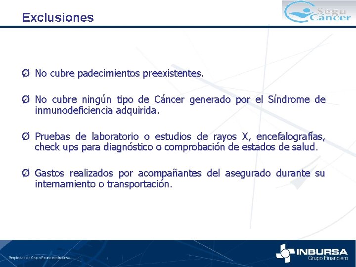 Exclusiones Ø No cubre padecimientos preexistentes. Ø No cubre ningún tipo de Cáncer generado