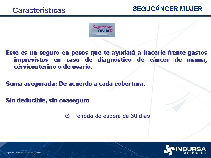 Características SEGUCÁNCER MUJER Este es un seguro en pesos que te ayudará a hacerle