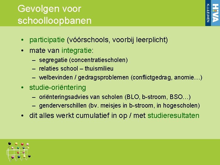 Gevolgen voor schoolloopbanen • participatie (vóórschools, voorbij leerplicht) • mate van integratie: – segregatie