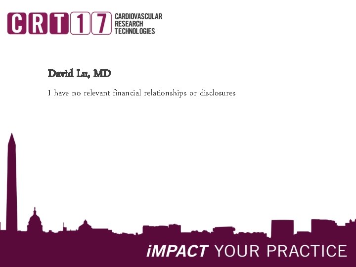 David Lu, MD I have no relevant financial relationships or disclosures 