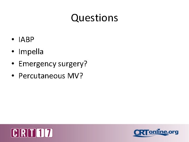 Questions • • IABP Impella Emergency surgery? Percutaneous MV? 