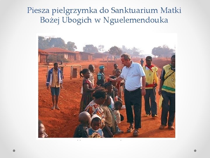 Piesza pielgrzymka do Sanktuarium Matki Bożej Ubogich w Nguelemendouka Zdjęcie z archiwum misjonarza 