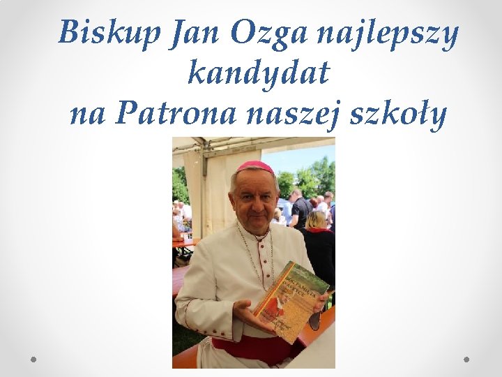 Biskup Jan Ozga najlepszy kandydat na Patrona naszej szkoły 