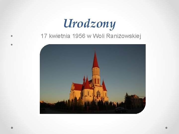 Urodzony • • 17 kwietnia 1956 w Woli Raniżowskiej 