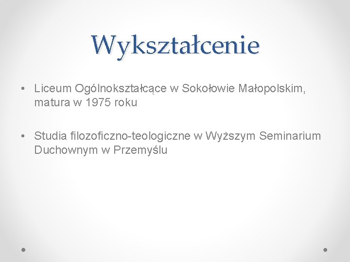 Wykształcenie • Liceum Ogólnokształcące w Sokołowie Małopolskim, matura w 1975 roku • Studia filozoficzno-teologiczne