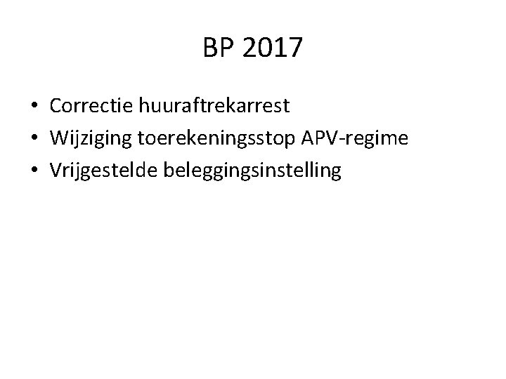 BP 2017 • Correctie huuraftrekarrest • Wijziging toerekeningsstop APV-regime • Vrijgestelde beleggingsinstelling 