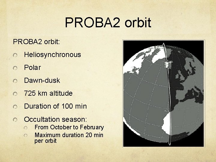 PROBA 2 orbit: Heliosynchronous Polar Dawn-dusk 725 km altitude Duration of 100 min Occultation