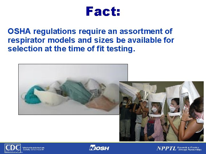 Fact: OSHA regulations require an assortment of respirator models and sizes be available for