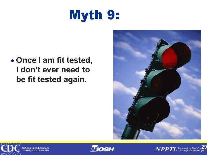 Myth 9: · Once I am fit tested, I don’t ever need to be