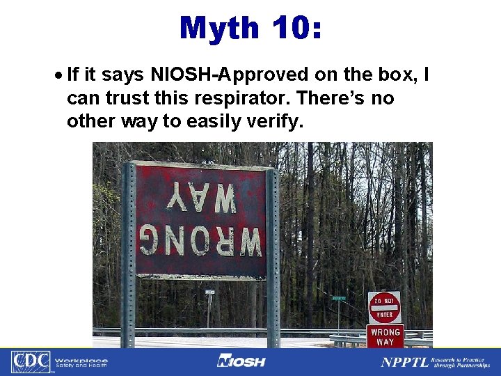 Myth 10: · If it says NIOSH-Approved on the box, I can trust this