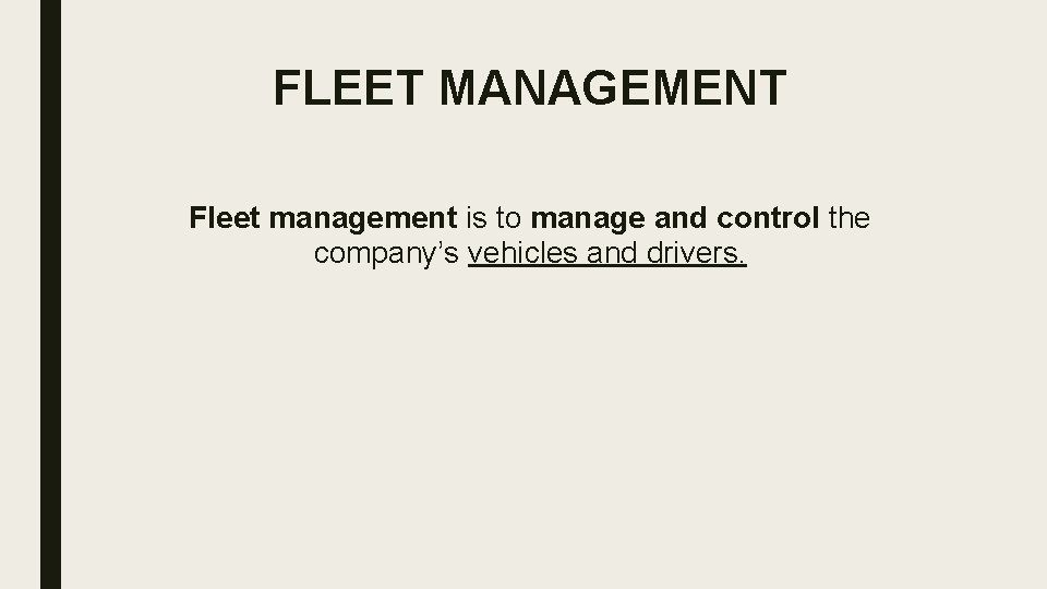 FLEET MANAGEMENT Fleet management is to manage and control the company’s vehicles and drivers.