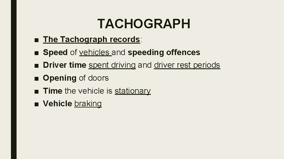 TACHOGRAPH ■ The Tachograph records: ■ Speed of vehicles and speeding offences ■ Driver