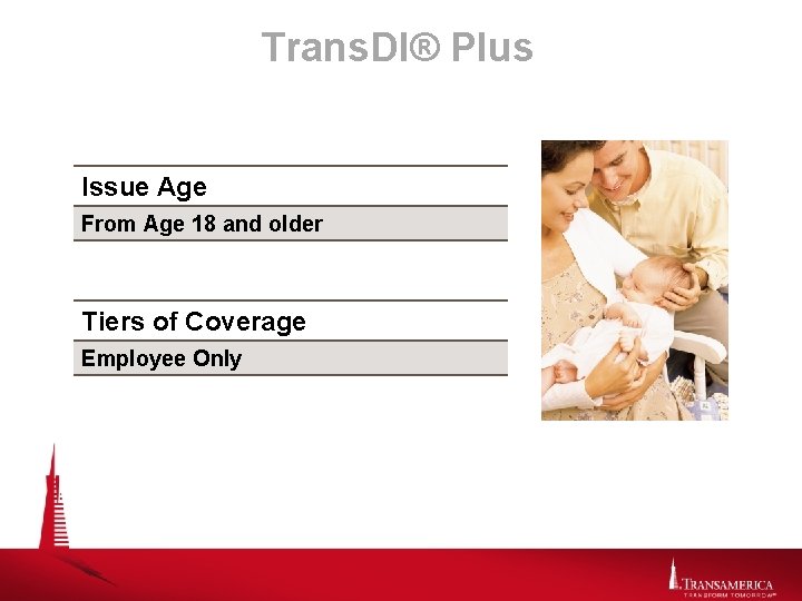 Trans. DI® Plus Issue Age From Age 18 and older Tiers of Coverage Employee