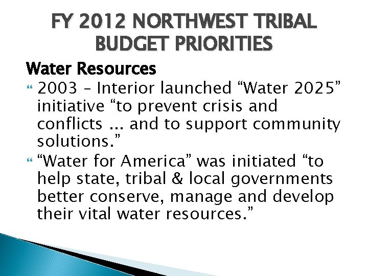 FY 2012 NORTHWEST TRIBAL BUDGET PRIORITIES Water Resources 2003 – Interior launched “Water 2025”