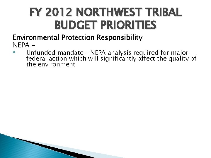FY 2012 NORTHWEST TRIBAL BUDGET PRIORITIES Environmental Protection Responsibility NEPA Unfunded mandate – NEPA