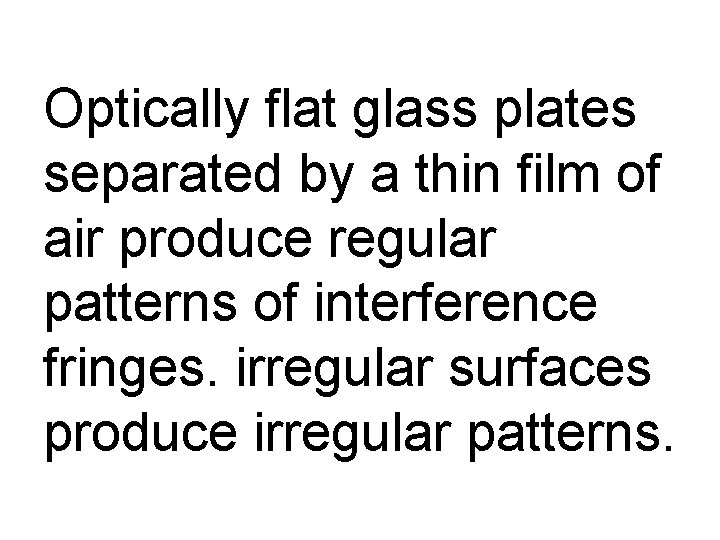 Optically flat glass plates separated by a thin film of air produce regular patterns