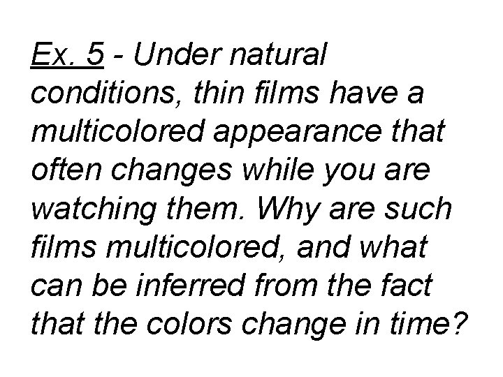 Ex. 5 - Under natural conditions, thin films have a multicolored appearance that often