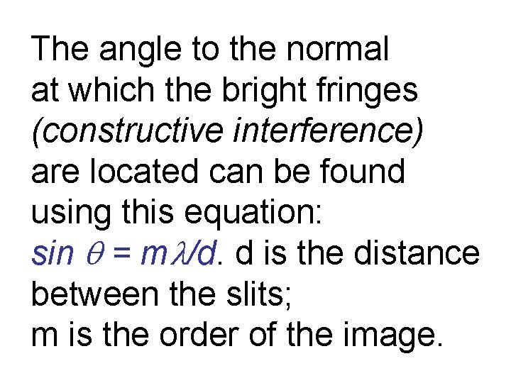 The angle to the normal at which the bright fringes (constructive interference) are located