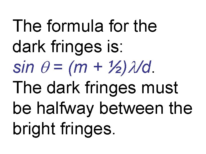 The formula for the dark fringes is: sin q = (m + ½)l/d. The