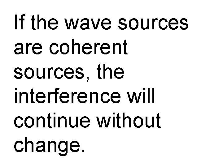 If the wave sources are coherent sources, the interference will continue without change. 
