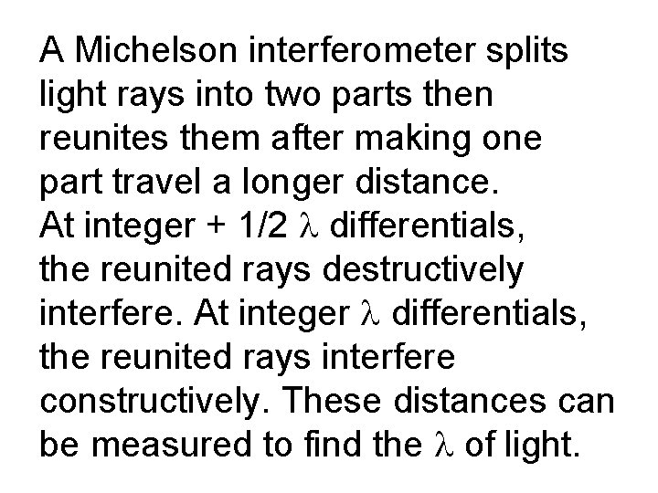 A Michelson interferometer splits light rays into two parts then reunites them after making