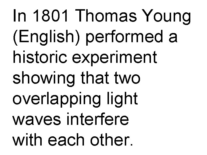In 1801 Thomas Young (English) performed a historic experiment showing that two overlapping light