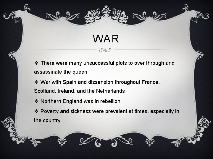 WAR v There were many unsuccessful plots to over through and assassinate the queen