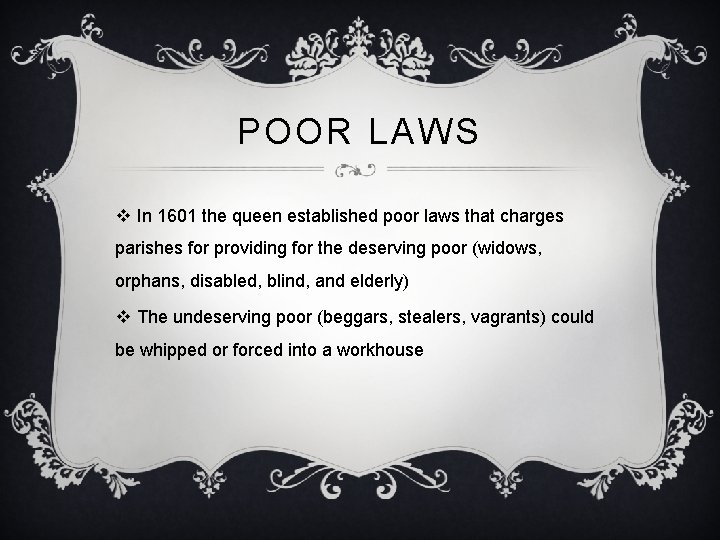 POOR LAWS v In 1601 the queen established poor laws that charges parishes for
