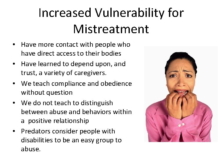 Increased Vulnerability for Mistreatment • Have more contact with people who have direct access