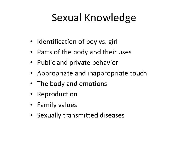 Sexual Knowledge • • Identification of boy vs. girl Parts of the body and
