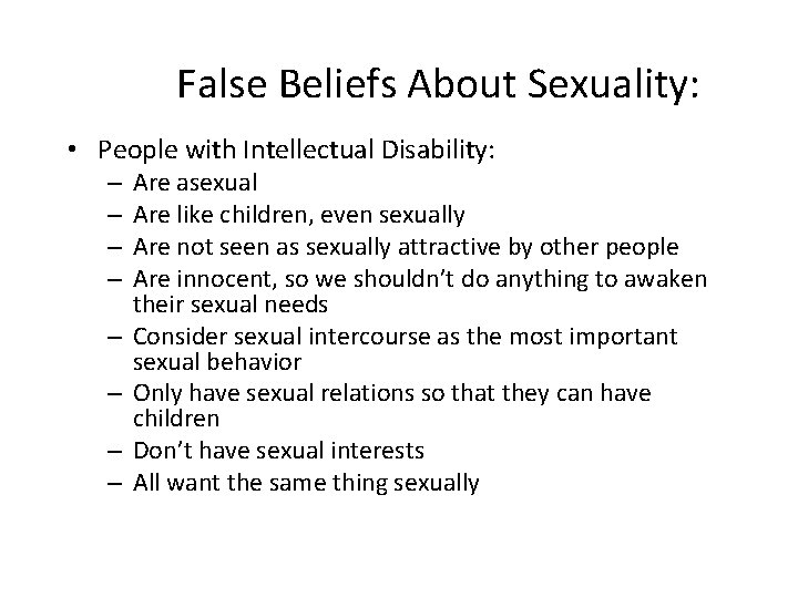 False Beliefs About Sexuality: • People with Intellectual Disability: – – – – Are