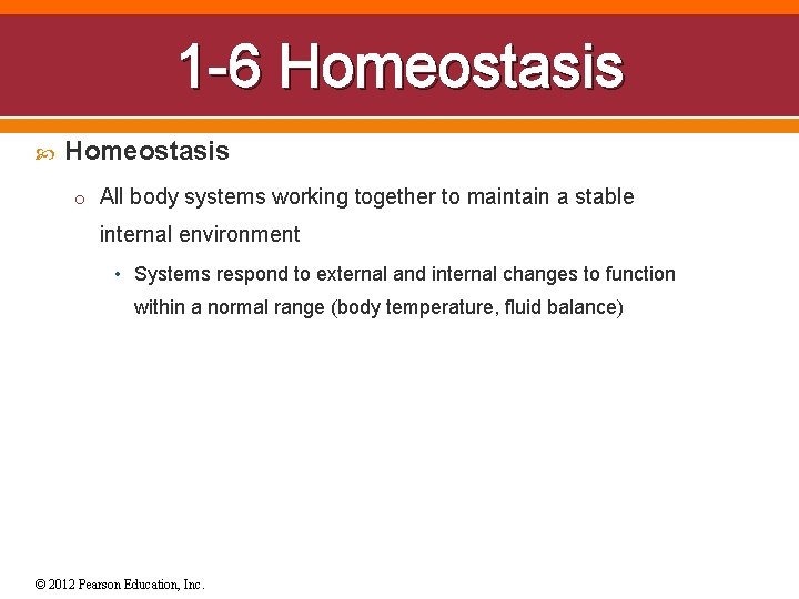 1 -6 Homeostasis o All body systems working together to maintain a stable internal