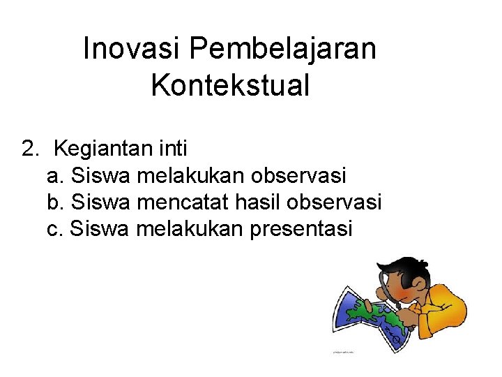 Inovasi Pembelajaran Kontekstual 2. Kegiantan inti a. Siswa melakukan observasi b. Siswa mencatat hasil