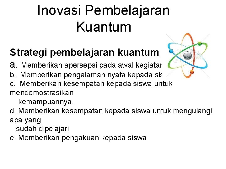 Inovasi Pembelajaran Kuantum Strategi pembelajaran kuantum a. Memberikan apersepsi pada awal kegiatan b. Memberikan