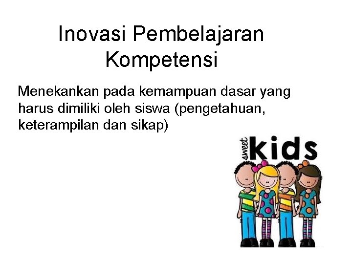 Inovasi Pembelajaran Kompetensi Menekankan pada kemampuan dasar yang harus dimiliki oleh siswa (pengetahuan, keterampilan