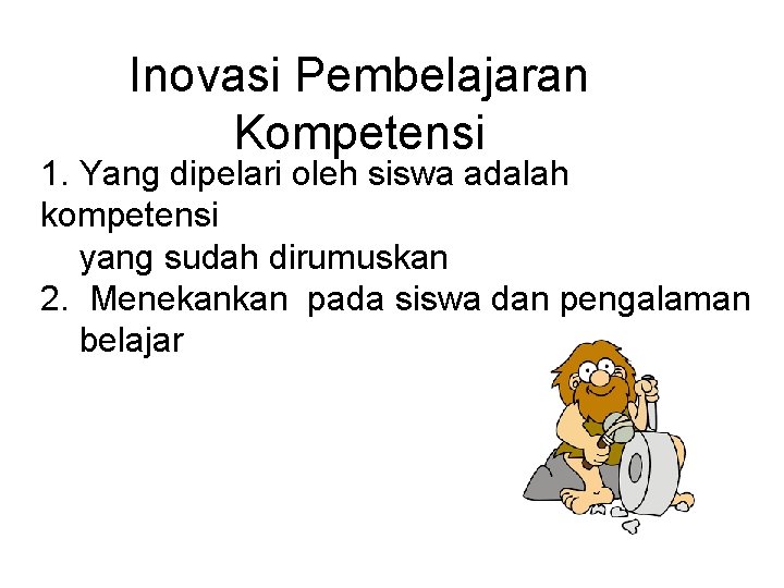 Inovasi Pembelajaran Kompetensi 1. Yang dipelari oleh siswa adalah kompetensi yang sudah dirumuskan 2.