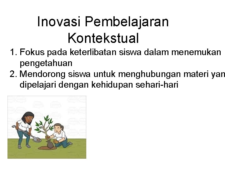 Inovasi Pembelajaran Kontekstual 1. Fokus pada keterlibatan siswa dalam menemukan pengetahuan 2. Mendorong siswa