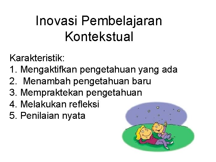 Inovasi Pembelajaran Kontekstual Karakteristik: 1. Mengaktifkan pengetahuan yang ada 2. Menambah pengetahuan baru 3.